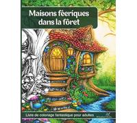 Maisons féeriques dans la forêt - Livre et cahier de coloriage adulte magique: 50 motifs fantasy, cozy et anti-stress, à colorier pour se détendre