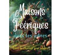 Maisons féériques dans les arbres Livre de coloriage pour adultes: +50 Dessins de Maisons de fées, maisons en arbres, maisons de champignons, maisons à ... de Coloriage de Fantaisie pour Adultes
