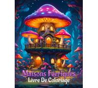Maisons Féeriques livre de Coloriage: Un livre de coloriage pour adultes pour se détendre avec de magnifiques maisons de fées magiques (cabanes dans les arbres, maisons à champignons, etc.)