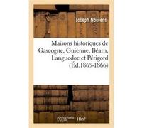 Maisons historiques de Gascogne, Guienne, Béarn, Languedoc et Périgord (Éd.1865-1866) Joseph Noulens (Auteur)