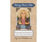 Maisy, Mimi & Me: Discovering God’s Heart through Our Pets and Their Friends in the Animal Kingdom