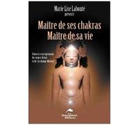Maître De Ses Chakras, Maître De Sa Vie - Selon Les Enseignements Des Anges Xedah Et De L'archange Michael - Transmissions De 1995 À 2000