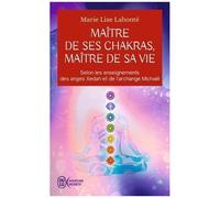 Maître De Ses Chakras, Maître De Sa Vie - Selon Les Enseignements Des Anges Xedah Et De L'archange Michaël - Transmissions De 1995 À 2000