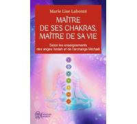 Maître de ses chakras, Maître de sa vie: Selon les enseignements des anges Xedah et de l'archange Michaël
