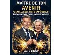 MAÎTRE DE TON AVENIR - ÉDITION COMPLÈTE: LE GUIDE COMPLET POUR SE RÉINVENTER, ENTREPRENDRE ET VIVRE SEREINEMENT DE SA PASSION APRÈS 45 ANS