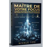 Maître de votre Focus : Comment récupérer votre Concentration dans un monde hyper-connecté et réaliser l'extraordinaire - Nivale Tod - Happy End - ebook (ePub) - Livre