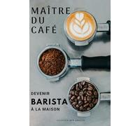 Maître du café: Devenir Barista à la maison