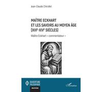 Maître Eckhart et les savoirs au Moyen Age (XIIIe-XIVe siècles) Maître Eckhart "commentateur" - Jean-Claude Chirollet - L'harmattan - broché - Essai