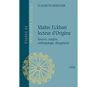 Maître Eckhart lecteur d'Origène : Sources, exégèse, anthropologie, théogénèsie