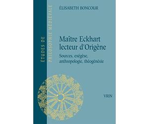 Maître Eckhart lecteur d'Origène : Sources, exégèse, anthropologie, théogénèsie