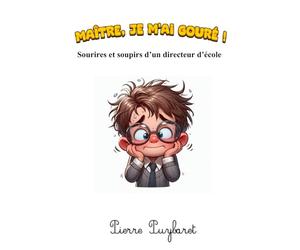 Maître, je m'ai gouré !: Sourires et soupirs d'un directeur d'école