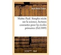 Maître Paul. Simples récits sur la science, lectures courantes pour les écoles primaires Jean-Henri Fabre (Auteur)