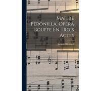 Maître Peronilla. Opéra Bouffe En Trois Actes