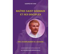Maître Saint Germain et ses disciples - Vers l'accomplissement de l'Ascension - Godfré Ray King - Saint-Germain-Morya Inc - broché - Essai