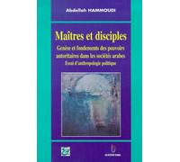 Maîtres Et Disciples - Genèse Et Fondements Des Pouvoirs Autoritaires Dans Les Sociétés Arabes, Essai D'anthropologie Politique