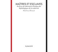 Maîtres et esclaves: Archives du Laboratoire d'analyse des Mythologiques de la modernité