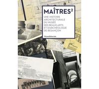 Maîtres² - Une Histoire Architecturale Du Musée Des Beaux-Arts Et D'archéologie De Besançon