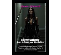 Maîtresse Cassandra : Dans la Fosse pour Mes Bottes: Fiction BDSM érotique extrême mêlant fétichisme du latex, domination absolue et soumission consentie