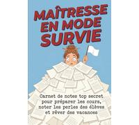 Maîtresse en mode survie: Carnet de notes top secret pour préparer les cours, noter les perles des élèves et rêver des vacances