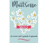Maîtresse, merci de m’avoir aidé à grandir et apprendre: Un carnet de note à offrir comme idée de cadeau original à ma maîtresse d'école maternelle ... d'année. Idéal aussi pour les anniversaires.