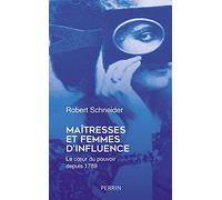 Maîtresses et femmes d'influence - Le coeur du pouvoir depuis 1789: Le coeur du pouvoir depuis 1789