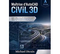Maîtrise d'AutoCAD Civil 3D: Guide complet de l'utilisateur professionnel pour la modélisation, la construction et la conception technique des infrastructures