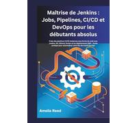Maîtrise de Jenkins : Jobs, Pipelines, CI/CD et DevOps pour les débutants absolus: Créez des pipelines CI/CD modernes sous forme de code avec Jenkins, ... pour automatiser votre flux de travail
