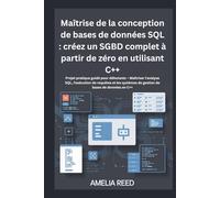 Maîtrise de la conception de bases de données SQL : créez un SGBD complet à partir de zéro en utilisant C++: Projet pratique guidé pour débutants - ... de gestion de bases de données en C++