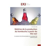 Maîtrise de la production du kombucha à partir du thé noir Le starter de la fermentation est composé de cultures pures - Emna Ben Saâd - Universitaires Europeennes - broché - Etude