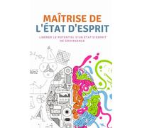 Maîtrise de l'état d'esprit: libérer le potentiel d'un état d'esprit de croissance