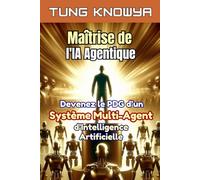 Maîtrise de l'IA Agentique: Devenez le PDG d’un système multi-agent d’intelligence artificielle, multipliez votre productivité par 100 et transformez des vies à jamais.