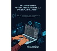 Maîtrise des fondamentaux de la programmation: Libérez votre potentiel de codage avec des questions pratiques, des explications et des exercices concrets