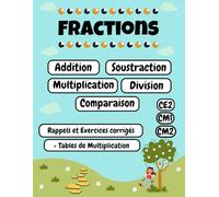 Maîtrise des Fractions: Rappels, Exercices, et Astuces pour l'Addition, la Soustraction, la Multiplication, la Division et la comparaison: Tables de ... Astucieuses pour une Maîtrise Parfaite