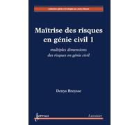 Maîtrise des risques en génie civil 1 : multiples dimensions des risques en génie civil Denys BREYSSE (Auteur)