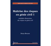 Maîtrise des risques en génie civil 1 : multiples dimensions des risques en génie civil Denys BREYSSE (Auteur)
