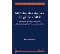 Maîtrise des risques en génie civil 2 : maîtrise et gestion des risques dans l'aménagement et la construction Denys BREYSSE (Auteur)