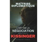 Maîtrise Diplomatique: L'Art de la Négociation selon Henry Kissinger