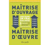 Maitrise d'ouvrage / Maîtrise d'oeuvre - Construire un vrai dialogue - La contribution de l'ergonome à la conduite de projet architectural (seconde édition annotée)