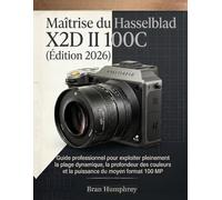 Maîtrise du Hasselblad X2D II 100C (Édition 2026): Guide professionnel pour exploiter pleinement la plage dynamique, la profondeur des couleurs et la puissance du moyen format 100 MP