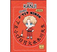 Maîtrise Kanji avec P'Tit Ninja ! Écriture japonaise, facile et ludique - P'Tit Ninja - P'tit Ninja - broché - Méthode de langue