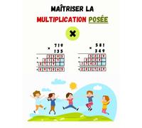 Maîtrise la Multiplication Posée : Opérations Précises et Révision des Tables de Multiplication: Deviens un Expert des Mathématiques avec des Exercices Pratiques et une Révision Approfondie