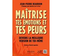 Maîtrise tes émotions et tes peurs - Deviens la meilleure version de toi-même - Jean-Pierre Beaudoin - Beliveau Editeur - broché - Guide