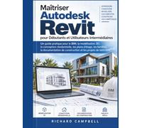 Maîtriser Autodesk Revit pour Débutants et Utilisateurs Intermédiaires: Un guide pratique du BIM, de la modélisation 3D, de la conception ... de construction et des projets de bâtiment