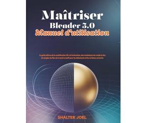 Maîtriser Blender 5.0 Manuel d'utilisation: Le guide ultime de la modélisation 3D, de l'animation, des techniques de rendu et des stratégies de flux de travail créatif pour les débutants et les artist