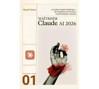 MAÎTRISER CLAUDE AI 2026: Le Guide Complet d'Anthropic : De l'Ingénierie de Prompt à l'Automatisation Avancée (Édition 2026 - Navid AI Toolbox)