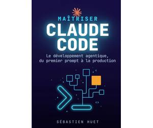 Maîtriser Claude Code: Le développement agentique, du premier prompt à la production