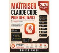 Maîtriser Claude Code Pour Débutants: Le guide pratique complet et facile à suivre pour programmer des agents d’IA, automatiser les workflows et créer de meilleurs logiciels 10 fois plus vite