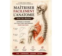 MAITRISER FACILEMENT L'ANATOMIE AVEC LES DESSINS: APPRENEZ A DESSINER LES STRUCTURES ANATOMIQUES ETAPE PAR ETAPE