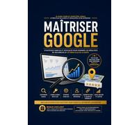 Maîtriser Google: Stratégies simples et efficaces pour dominer les résultats de recherche et attirer plus de clients