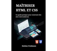 Maîtriser HTML et CSS: Un guide pratique pour construire des sites web modernes